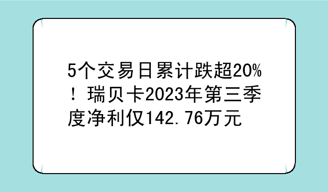 5个交易日累计跌超20%！瑞贝卡2023年第三季度净利仅142.76万元